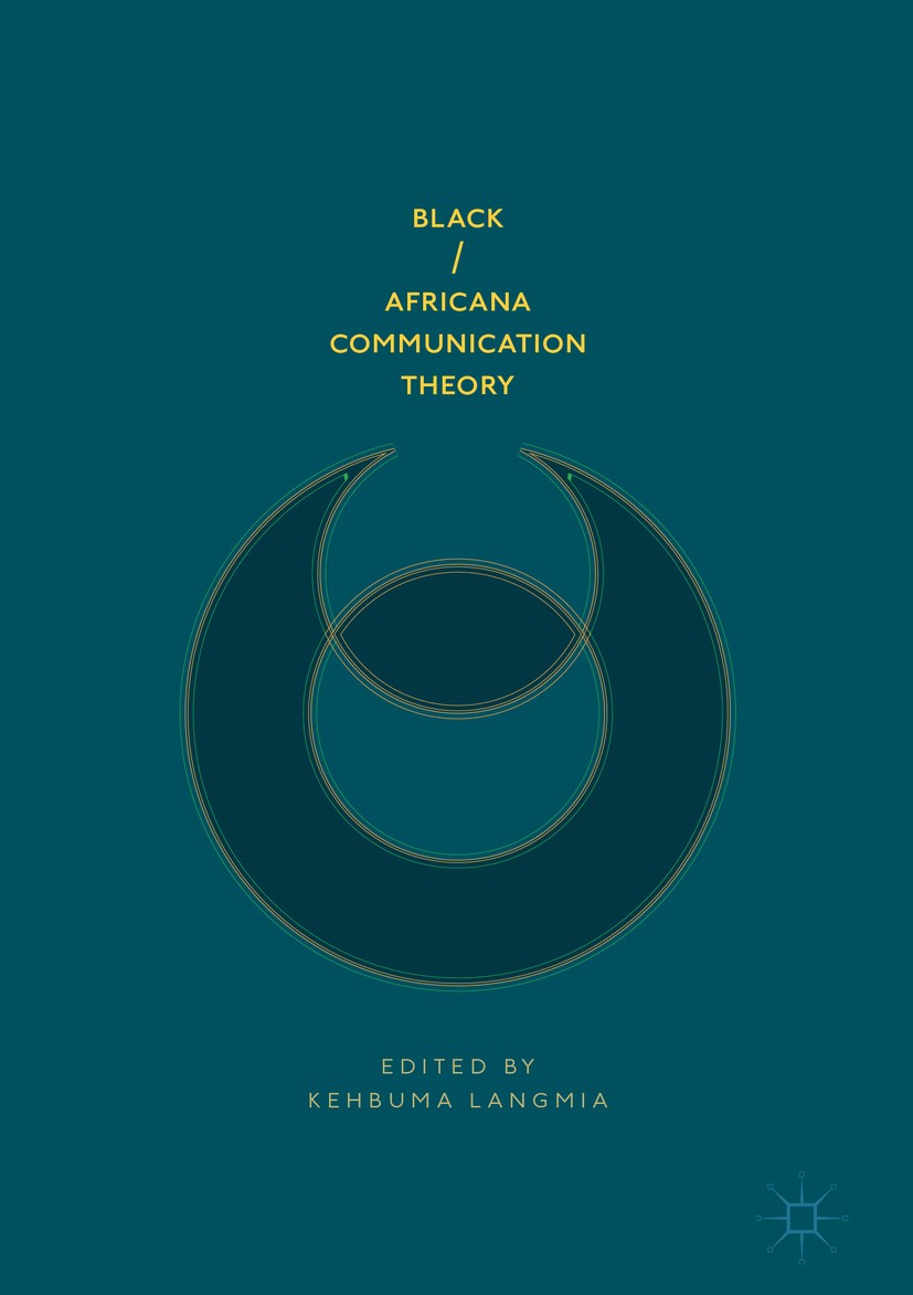 Titlebook: Black/Africana Communication Theory; Kehbuma Langmia Book 2018 The Editor(s) (if applicable) and The Author(s) 2018 African Communication Titlebook: Black/Africana Communication Theory; Kehbuma Langmia Book 2018 The Editor(s) (if applicable) and The Author(s) 2018 African Communication