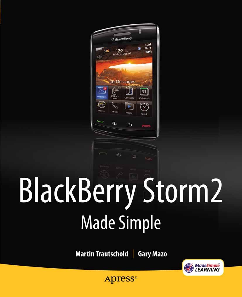 Titlebook: BlackBerry Storm2 Made Simple; Written for the Stor Martin Trautschold,Gary Mazo Book 2010 Gary Mazo, Martin Trautschold 2010 Smartphone.co Titlebook: BlackBerry Storm2 Made Simple; Written for the Stor Martin Trautschold,Gary Mazo Book 2010 Gary Mazo, Martin Trautschold 2010 Smartphone.co