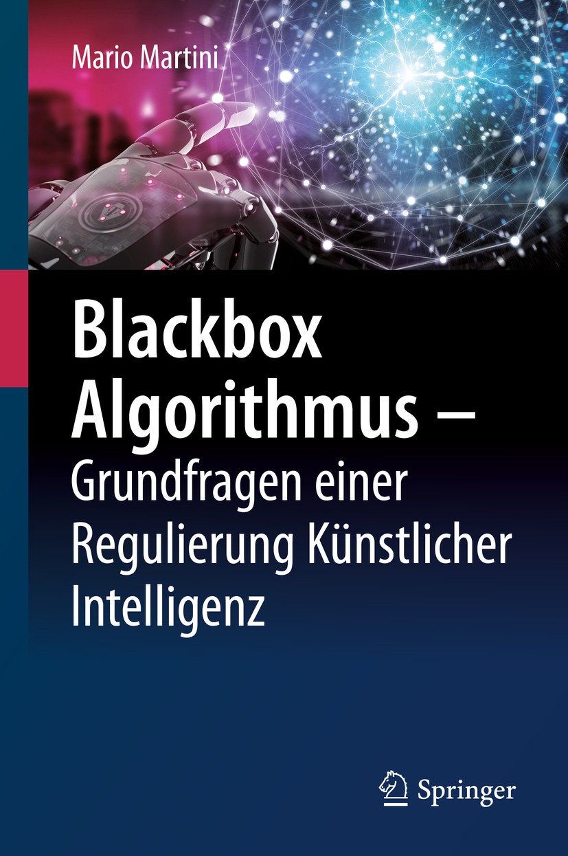 Titlebook: Blackbox Algorithmus – Grundfragen einer Regulierung Künstlicher Intelligenz; Mario Martini Book 2019 Springer-Verlag GmbH Deutschland, ei Titlebook: Blackbox Algorithmus – Grundfragen einer Regulierung Künstlicher Intelligenz; Mario Martini Book 2019 Springer-Verlag GmbH Deutschland, ei