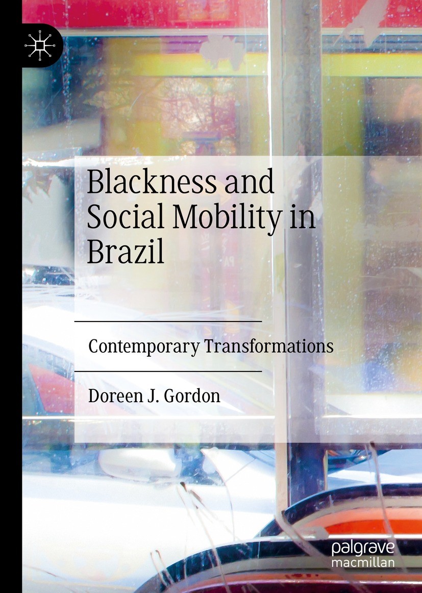 Titlebook: Blackness and Social Mobility in Brazil; Contemporary Transfo Doreen Joy Gordon Book 2022 The Editor(s) (if applicable) and The Author(s), Titlebook: Blackness and Social Mobility in Brazil; Contemporary Transfo Doreen Joy Gordon Book 2022 The Editor(s) (if applicable) and The Author(s),