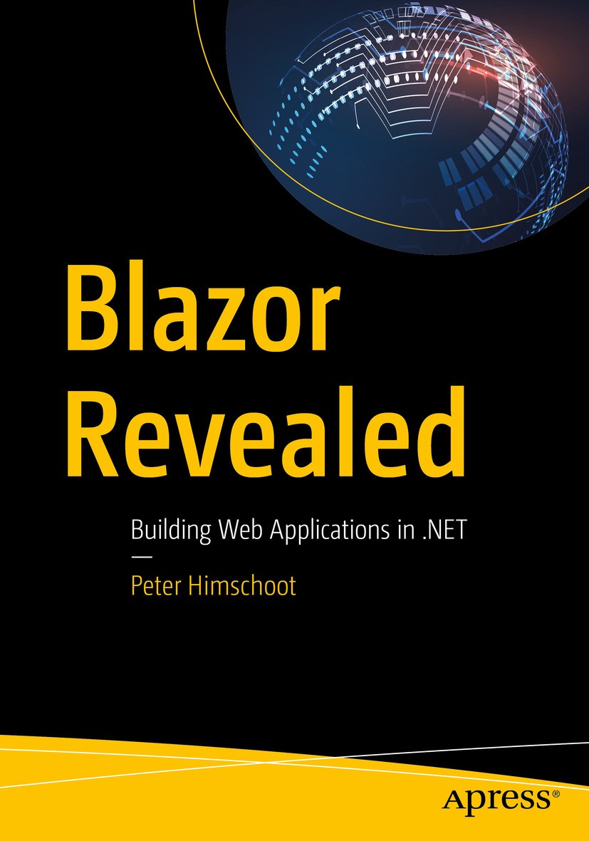 Titlebook: Blazor Revealed; Building Web Applica Peter Himschoot Book 20191st edition Peter Himschoot 2019 Blazor.Single Page Application.C#..NET Core Titlebook: Blazor Revealed; Building Web Applica Peter Himschoot Book 20191st edition Peter Himschoot 2019 Blazor.Single Page Application.C#..NET Core