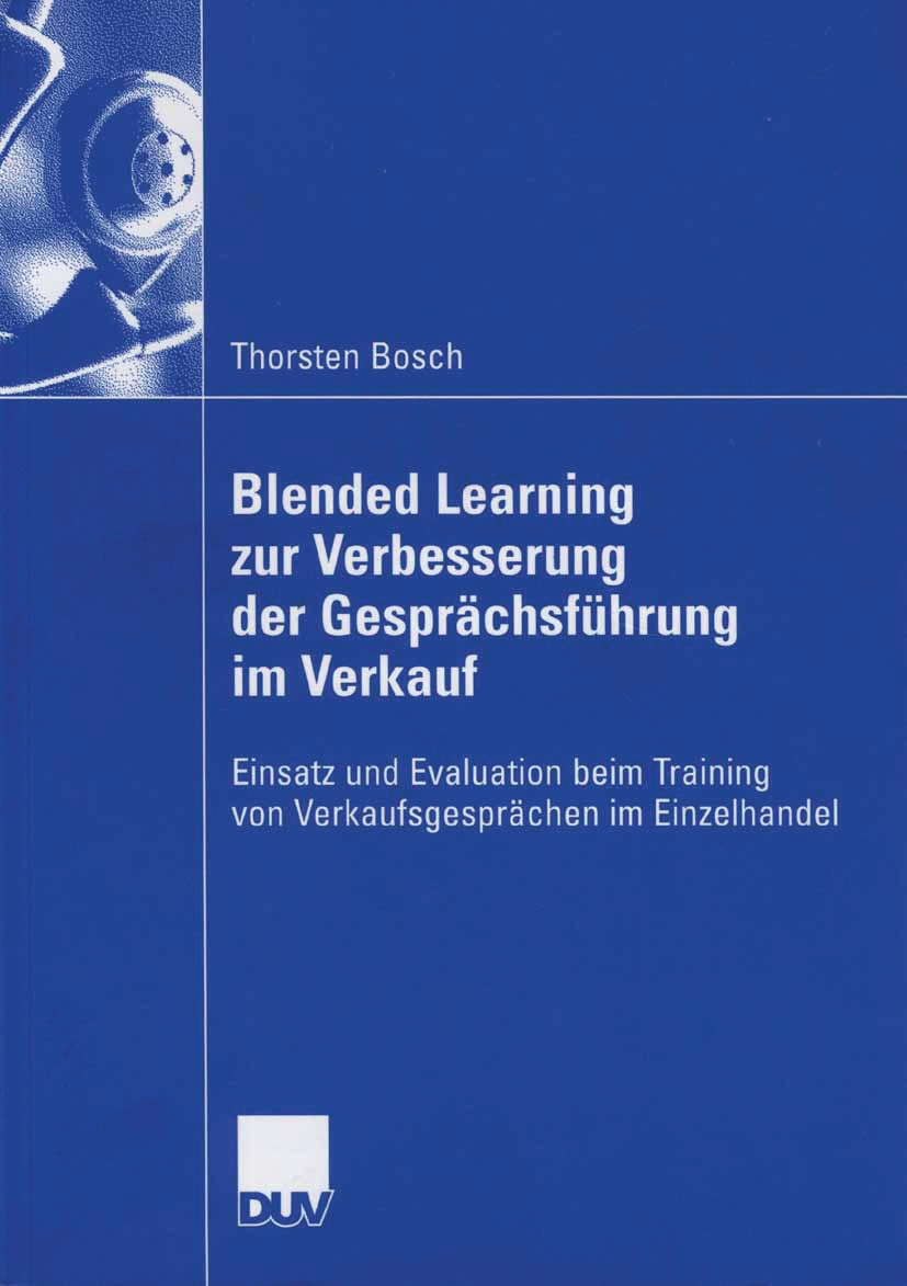 Titlebook: Blended Learning zur Verbesserung der Gesprächsführung im Verkauf; Einsatz und Evaluati Thorsten Bosch Book 2006 Gabler Verlag | Springer F Titlebook: Blended Learning zur Verbesserung der Gesprächsführung im Verkauf; Einsatz und Evaluati Thorsten Bosch Book 2006 Gabler Verlag | Springer F