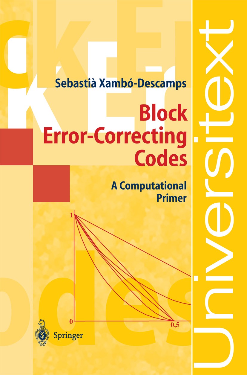 Titlebook: Block Error-Correcting Codes; A Computational Prim Sebastià Xambó-Descamps Textbook 2003 Springer-Verlag Berlin Heidelberg 2003 Error-Corre Titlebook: Block Error-Correcting Codes; A Computational Prim Sebastià Xambó-Descamps Textbook 2003 Springer-Verlag Berlin Heidelberg 2003 Error-Corre