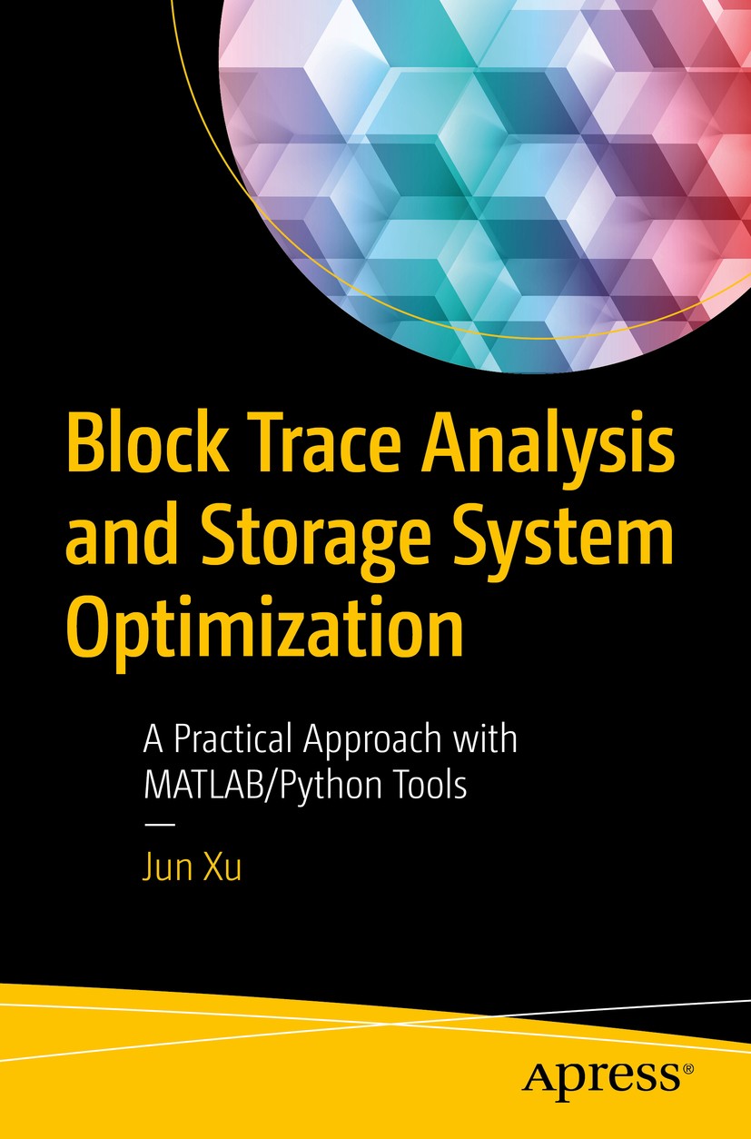 Titlebook: Block Trace Analysis and Storage System Optimization; A Practical Approach Jun Xu Book 2018 Jun Xu 2018 Trace analysis.Block trace.Storage Titlebook: Block Trace Analysis and Storage System Optimization; A Practical Approach Jun Xu Book 2018 Jun Xu 2018 Trace analysis.Block trace.Storage