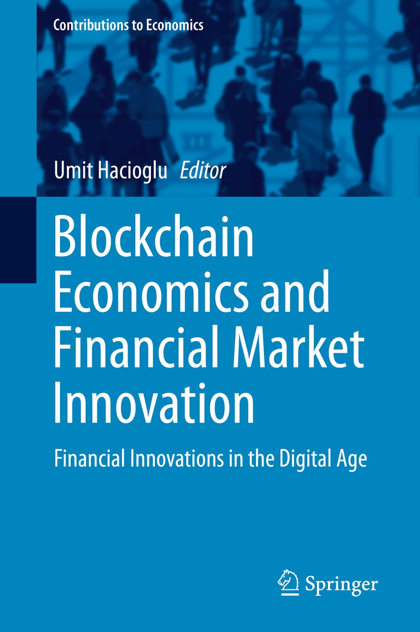 Titlebook: Blockchain Economics and Financial Market Innovation; Financial Innovation Umit Hacioglu Book 2019 Springer Nature Switzerland AG 2019 Cryp Titlebook: Blockchain Economics and Financial Market Innovation; Financial Innovation Umit Hacioglu Book 2019 Springer Nature Switzerland AG 2019 Cryp