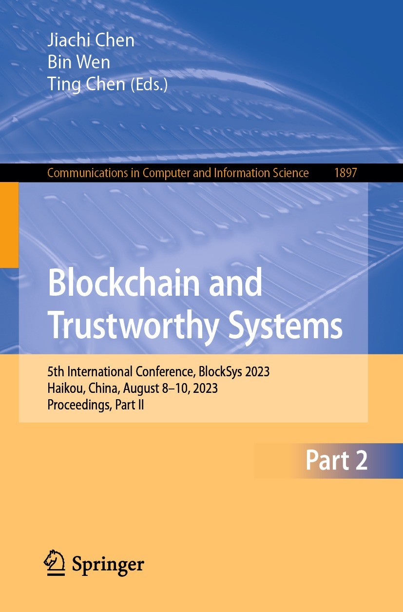 Titlebook: Blockchain and Trustworthy Systems; 5th International Co Jiachi Chen,Bin Wen,Ting Chen Conference proceedings 2024 The Editor(s) (if applic Titlebook: Blockchain and Trustworthy Systems; 5th International Co Jiachi Chen,Bin Wen,Ting Chen Conference proceedings 2024 The Editor(s) (if applic