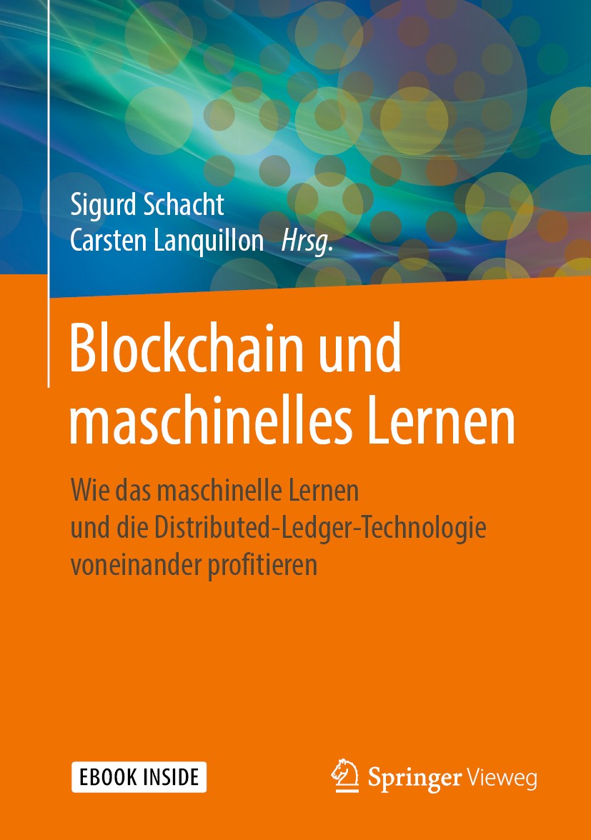 Titlebook: Blockchain und maschinelles Lernen; Wie das maschinelle Sigurd Schacht,Carsten Lanquillon Book 2019 Springer-Verlag GmbH Deutschland, ein Titlebook: Blockchain und maschinelles Lernen; Wie das maschinelle Sigurd Schacht,Carsten Lanquillon Book 2019 Springer-Verlag GmbH Deutschland, ein