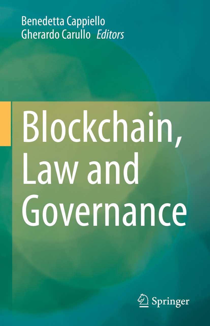 Titlebook: Blockchain, Law and Governance; Benedetta Cappiello,Gherardo Carullo Conference proceedings 2021 Springer Nature Switzerland AG 2021 Block Titlebook: Blockchain, Law and Governance; Benedetta Cappiello,Gherardo Carullo Conference proceedings 2021 Springer Nature Switzerland AG 2021 Block