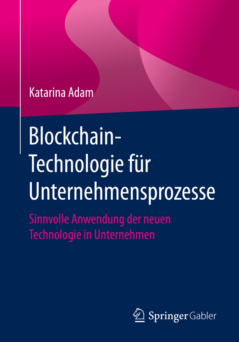 Titlebook: Blockchain-Technologie für Unternehmensprozesse; Sinnvolle Anwendung Katarina Adam Book 20201st edition Springer-Verlag GmbH Deutschland, Titlebook: Blockchain-Technologie für Unternehmensprozesse; Sinnvolle Anwendung Katarina Adam Book 20201st edition Springer-Verlag GmbH Deutschland,