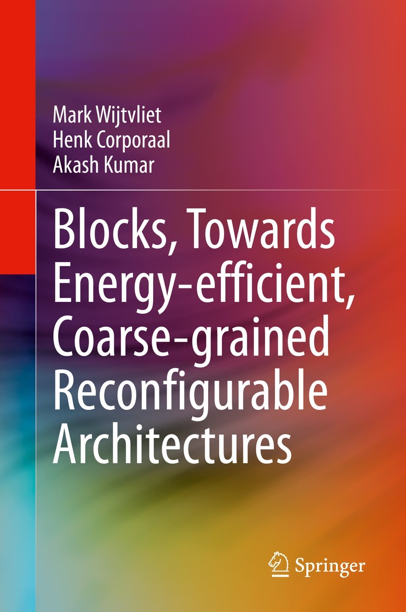 Titlebook: Blocks, Towards Energy-efficient, Coarse-grained Reconfigurable Architectures; Mark Wijtvliet,Henk Corporaal,Akash Kumar Book 2022 The Edi Titlebook: Blocks, Towards Energy-efficient, Coarse-grained Reconfigurable Architectures; Mark Wijtvliet,Henk Corporaal,Akash Kumar Book 2022 The Edi