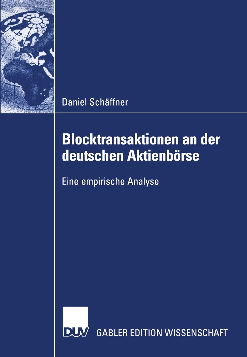 Titlebook: Blocktransaktionen an der deutschen Aktienbörse; Eine empirische Anal Daniel Schäffner Book 2003 Deutscher Universitäts-Verlag/GWV Fachverl Titlebook: Blocktransaktionen an der deutschen Aktienbörse; Eine empirische Anal Daniel Schäffner Book 2003 Deutscher Universitäts-Verlag/GWV Fachverl