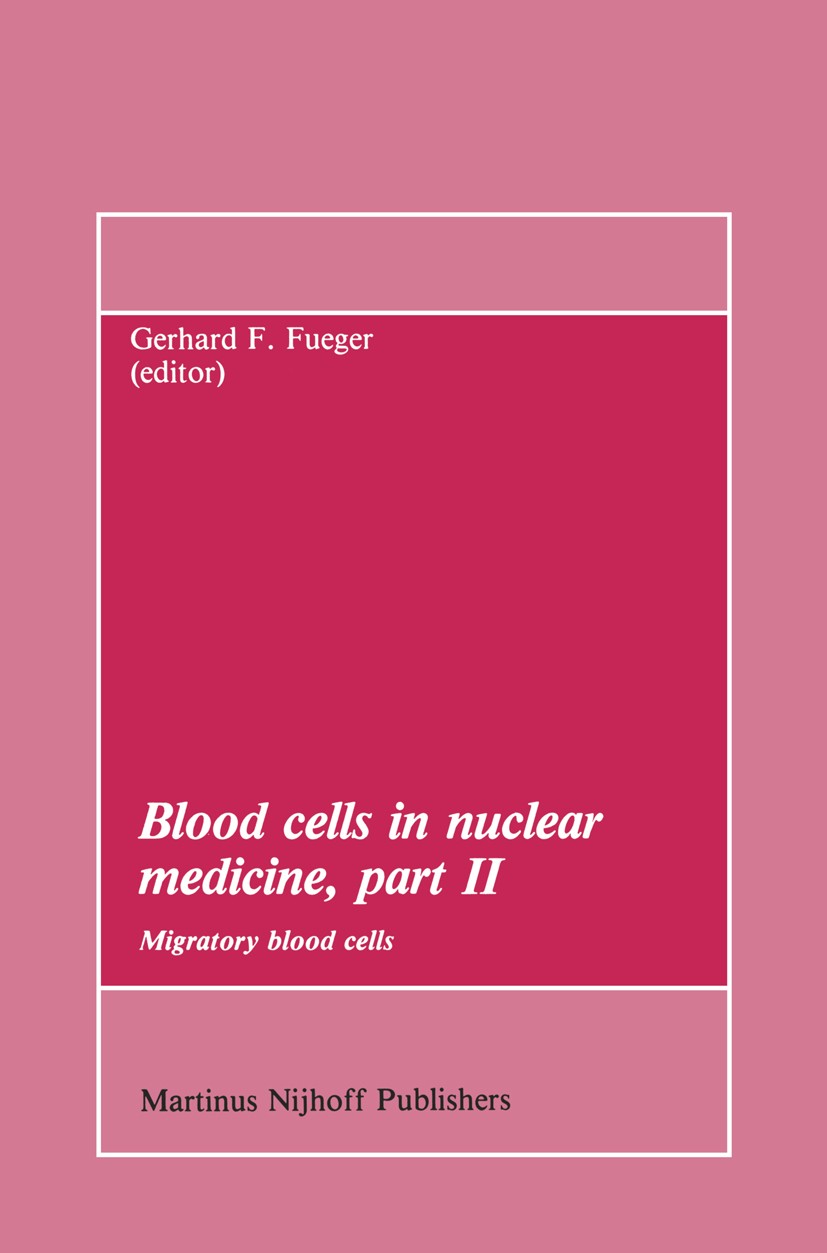 Titlebook: Blood cells in nuclear medicine, part II; Migratory blood cell Gerhard F. Fueger Book 1984 Martinus Nijhoff Publishers, The Hague 1984 bloo Titlebook: Blood cells in nuclear medicine, part II; Migratory blood cell Gerhard F. Fueger Book 1984 Martinus Nijhoff Publishers, The Hague 1984 bloo