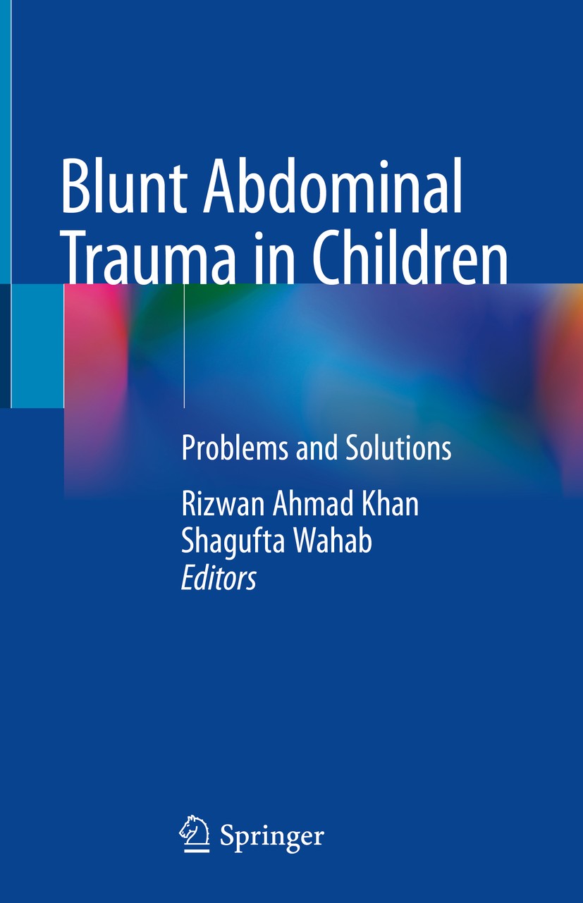 Titlebook: Blunt Abdominal Trauma in Children; Problems and Solutio Rizwan Ahmad Khan,Shagufta Wahab Book 2018 Springer Nature Singapore Pte Ltd. 2018 Titlebook: Blunt Abdominal Trauma in Children; Problems and Solutio Rizwan Ahmad Khan,Shagufta Wahab Book 2018 Springer Nature Singapore Pte Ltd. 2018
