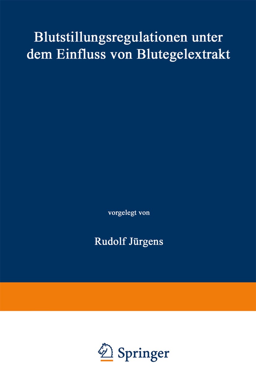 Titlebook: Blutstillungsregulationen unter dem Einfluss von Blutegelextrakt; Inaugural — Disserta Rudolf Jürgens Book 1928 Springer-Verlag Berlin Heid Titlebook: Blutstillungsregulationen unter dem Einfluss von Blutegelextrakt; Inaugural — Disserta Rudolf Jürgens Book 1928 Springer-Verlag Berlin Heid