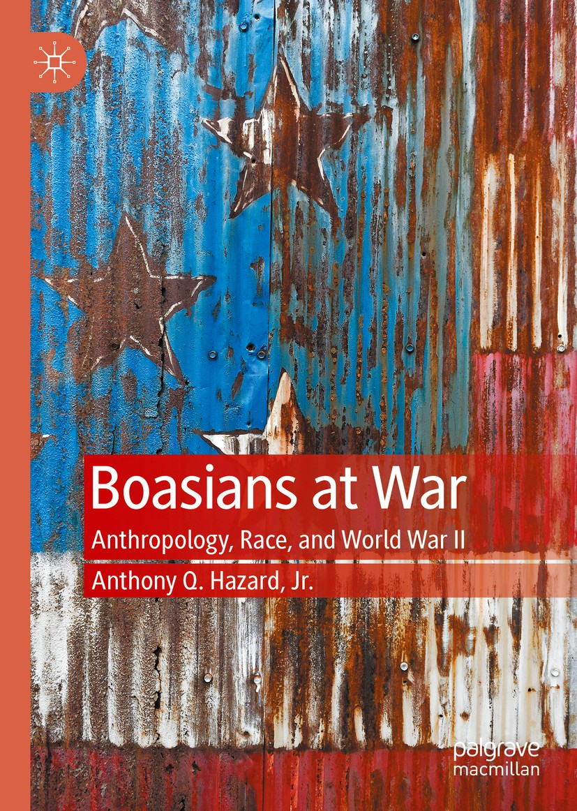 Titlebook: Boasians at War; Anthropology, Race, Anthony Q. Hazard, Jr. Book 2020 The Editor(s) (if applicable) and The Author(s), under exclusive lic Titlebook: Boasians at War; Anthropology, Race, Anthony Q. Hazard, Jr. Book 2020 The Editor(s) (if applicable) and The Author(s), under exclusive lic