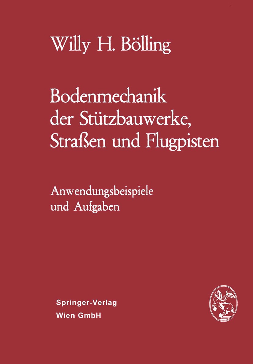 Titlebook: Bodenmechanik der Stützbauwerke, Straßen und Flugpisten; Anwendungsbeispiele Willy H. Bölling Book 1972 Springer-Verlag Wien 1972 Bodenmec Titlebook: Bodenmechanik der Stützbauwerke, Straßen und Flugpisten; Anwendungsbeispiele Willy H. Bölling Book 1972 Springer-Verlag Wien 1972 Bodenmec