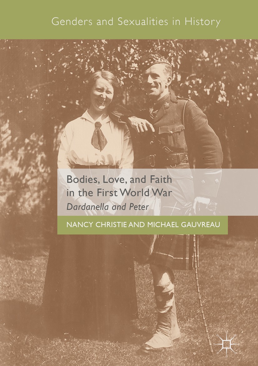 Titlebook: Bodies, Love, and Faith in the First World War; Dardanella and Peter Nancy Christie,Michael Gauvreau Book 2018 The Editor(s) (if applicable Titlebook: Bodies, Love, and Faith in the First World War; Dardanella and Peter Nancy Christie,Michael Gauvreau Book 2018 The Editor(s) (if applicable