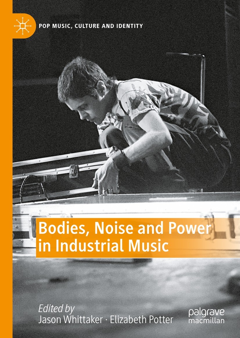Titlebook: Bodies, Noise and Power in Industrial Music; Jason Whittaker,Elizabeth Potter Book 2022 The Editor(s) (if applicable) and The Author(s), u Titlebook: Bodies, Noise and Power in Industrial Music; Jason Whittaker,Elizabeth Potter Book 2022 The Editor(s) (if applicable) and The Author(s), u