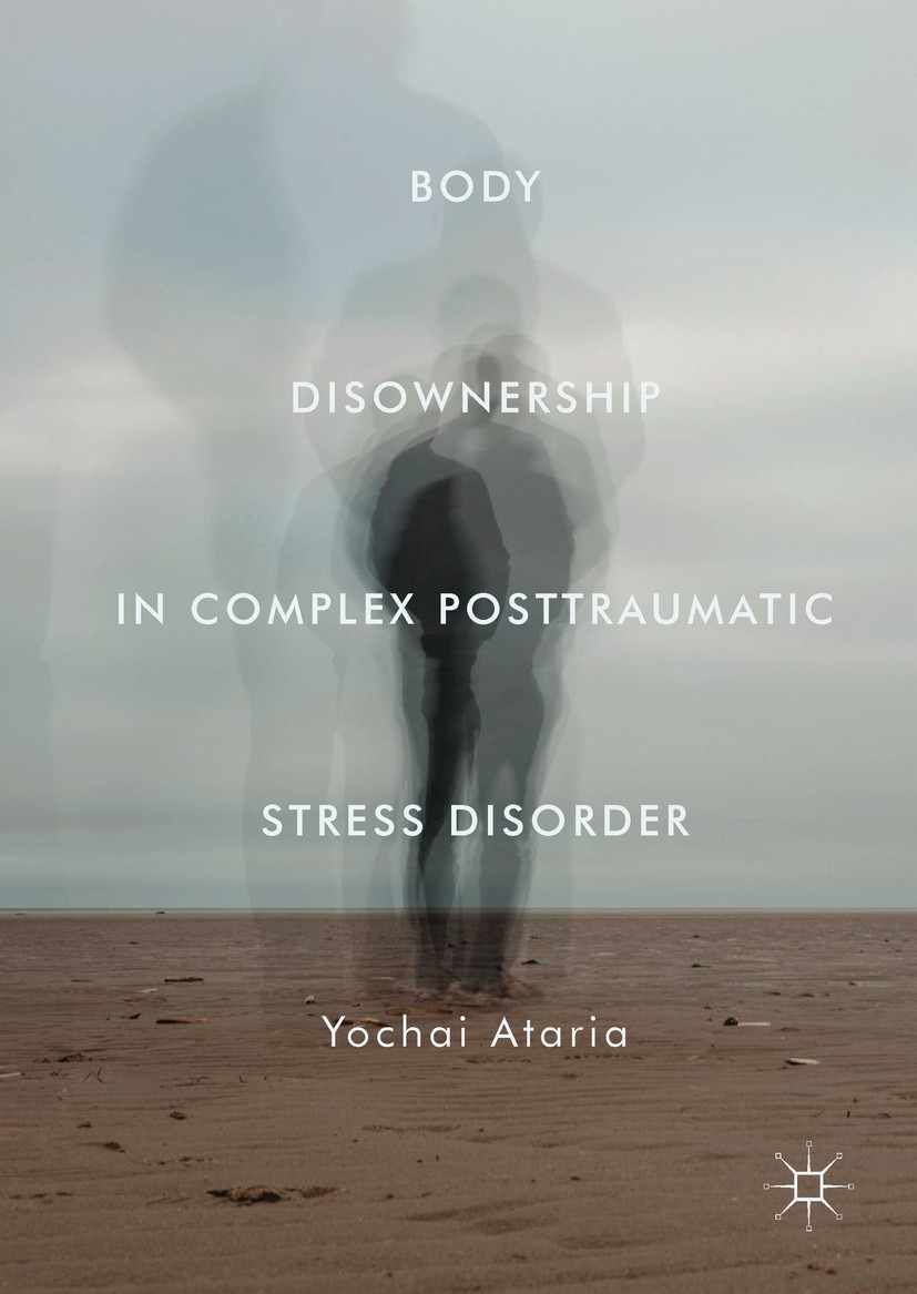 Titlebook: Body Disownership in Complex Posttraumatic Stress Disorder; Yochai Ataria Book 2018 The Editor(s) (if applicable) and The Author(s) 2018 b Titlebook: Body Disownership in Complex Posttraumatic Stress Disorder; Yochai Ataria Book 2018 The Editor(s) (if applicable) and The Author(s) 2018 b
