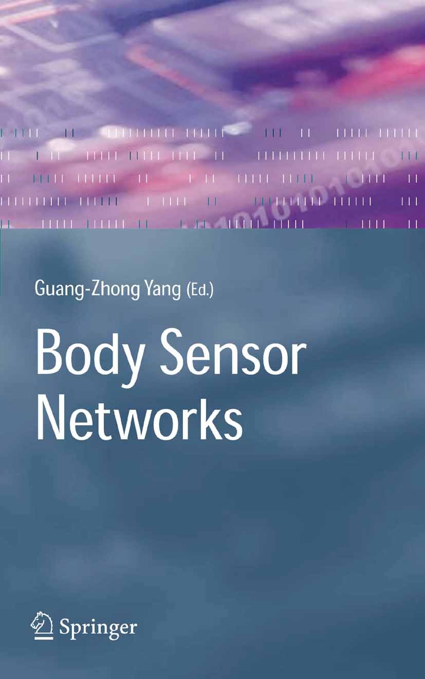 Titlebook: Body Sensor Networks; Guang-Zhong Yang Book 20061st edition Springer-Verlag London 2006 Biocompatibility.Biosensor.Body sensor networks.Co Titlebook: Body Sensor Networks; Guang-Zhong Yang Book 20061st edition Springer-Verlag London 2006 Biocompatibility.Biosensor.Body sensor networks.Co