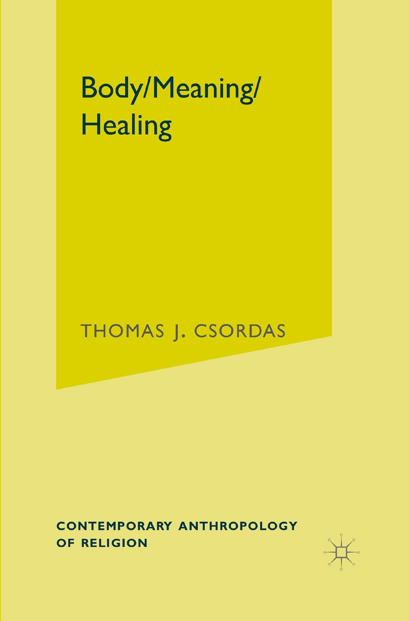 Titlebook: Body, Meaning, Healing; Thomas J. Csordas Book 2002 Palgrave Macmillan, a division of Nature America Inc. 2002 anthropology.biological.eno Titlebook: Body, Meaning, Healing; Thomas J. Csordas Book 2002 Palgrave Macmillan, a division of Nature America Inc. 2002 anthropology.biological.eno
