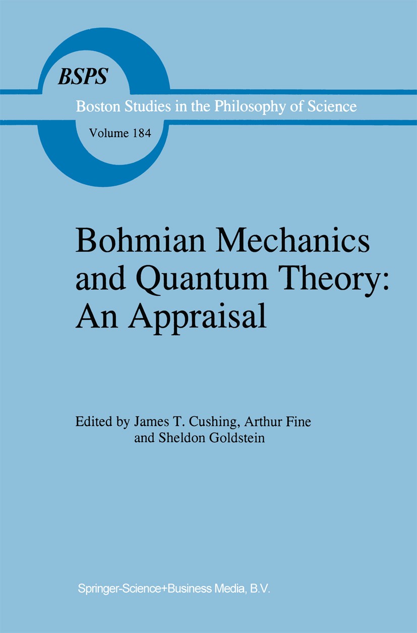 Titlebook: Bohmian Mechanics and Quantum Theory: An Appraisal; James T. Cushing,Arthur Fine,Sheldon Goldstein Book 1996 Springer Science+Business Med Titlebook: Bohmian Mechanics and Quantum Theory: An Appraisal; James T. Cushing,Arthur Fine,Sheldon Goldstein Book 1996 Springer Science+Business Med