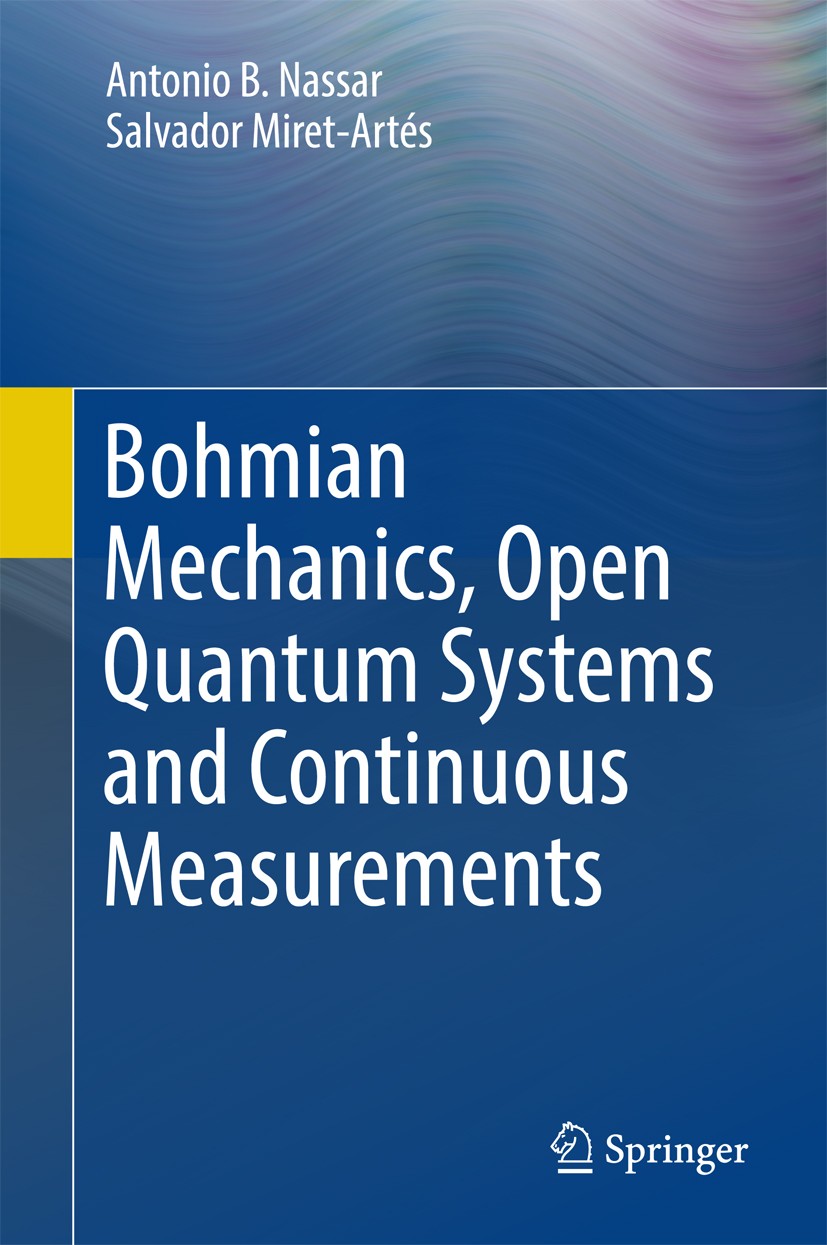 Titlebook: Bohmian Mechanics, Open Quantum Systems and Continuous Measurements; Antonio B. Nassar,Salvador Miret-Artés Book 2017 Springer Internation Titlebook: Bohmian Mechanics, Open Quantum Systems and Continuous Measurements; Antonio B. Nassar,Salvador Miret-Artés Book 2017 Springer Internation
