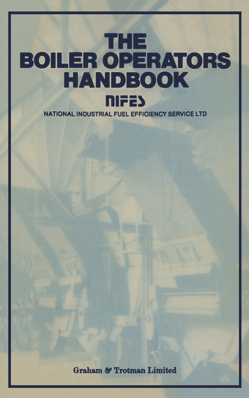 Titlebook: Boiler Operators Handbook; National Industrial Fuel Efficiency Service Ltd. Book 1985 National Industrial Fuel Efficiency Service Ltd 1985 Titlebook: Boiler Operators Handbook; National Industrial Fuel Efficiency Service Ltd. Book 1985 National Industrial Fuel Efficiency Service Ltd 1985