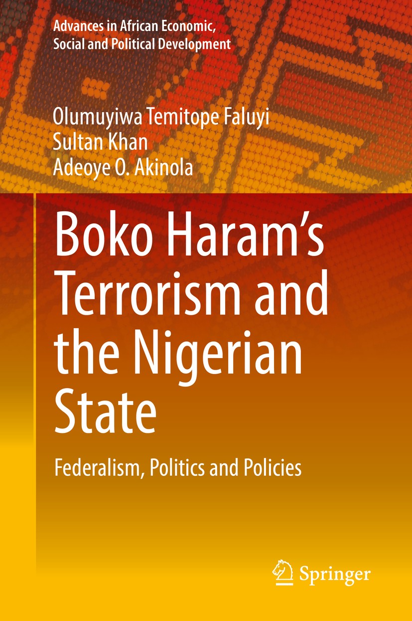 Titlebook: Boko Haram’s Terrorism and the Nigerian State; Federalism, Politics Olumuyiwa Temitope Faluyi,Sultan Khan,Adeoye O. Ak Book 2019 Springer N Titlebook: Boko Haram’s Terrorism and the Nigerian State; Federalism, Politics Olumuyiwa Temitope Faluyi,Sultan Khan,Adeoye O. Ak Book 2019 Springer N