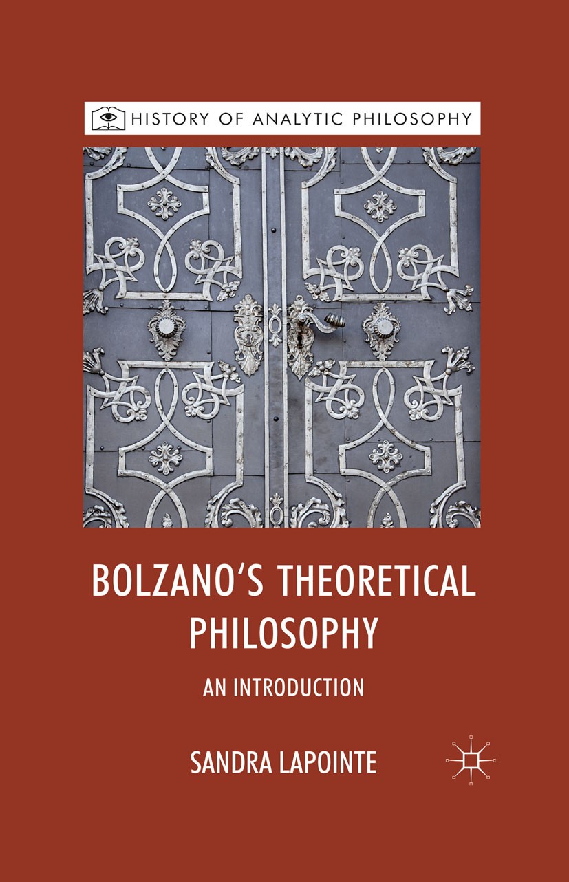 Titlebook: Bolzano‘s Theoretical Philosophy; An Introduction Sandra Lapointe Book 2011 Palgrave Macmillan, a division of Macmillan Publishers Limited Titlebook: Bolzano‘s Theoretical Philosophy; An Introduction Sandra Lapointe Book 2011 Palgrave Macmillan, a division of Macmillan Publishers Limited