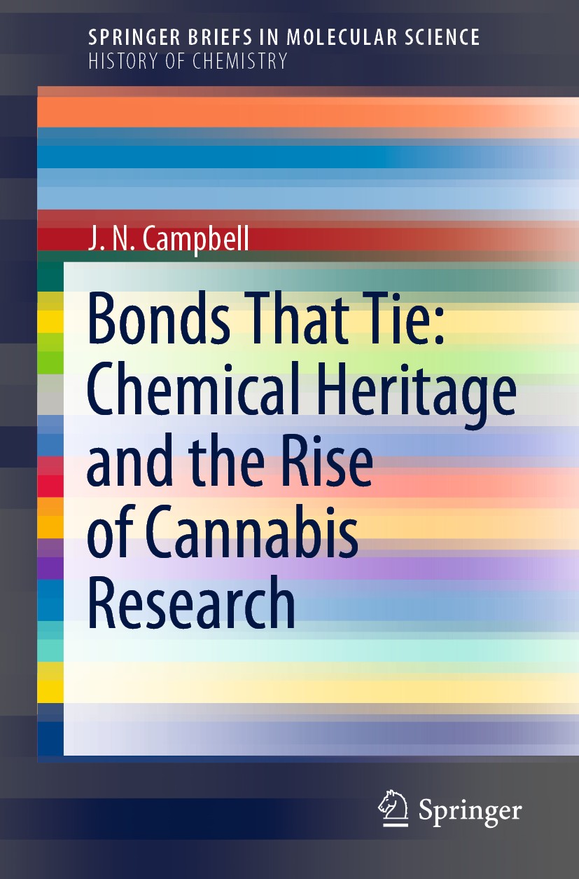 Titlebook: Bonds That Tie: Chemical Heritage and the Rise of Cannabis Research; J. N. Campbell Book 2020 The Author(s), under exclusive license to Sp Titlebook: Bonds That Tie: Chemical Heritage and the Rise of Cannabis Research; J. N. Campbell Book 2020 The Author(s), under exclusive license to Sp