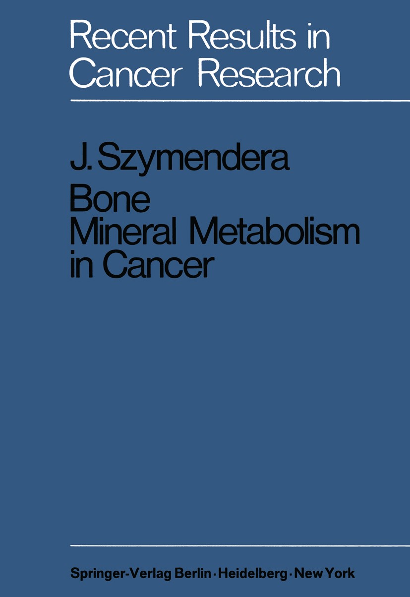 Titlebook: Bone Mineral Metabolism in Cancer; Janusz Szymendera Book 1970 Springer-Verlag Berlin · Heidelberg 1970 Bone.Mineral.calcium.cancer.chemis Titlebook: Bone Mineral Metabolism in Cancer; Janusz Szymendera Book 1970 Springer-Verlag Berlin · Heidelberg 1970 Bone.Mineral.calcium.cancer.chemis