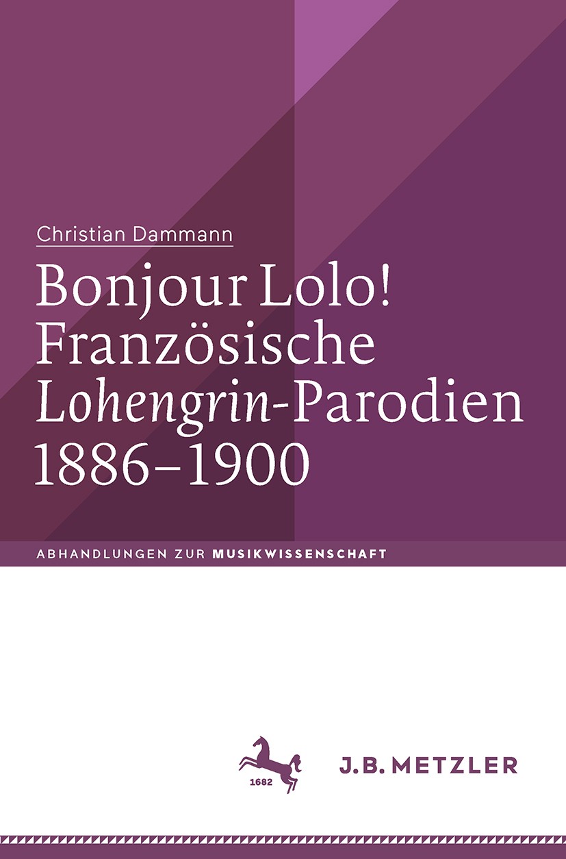 Titlebook: Bonjour Lolo! Französische »Lohengrin«-Parodien 1886–1900; Christian Dammann Book 2018 Springer-Verlag GmbH Deutschland, ein Teil von Spri Titlebook: Bonjour Lolo! Französische »Lohengrin«-Parodien 1886–1900; Christian Dammann Book 2018 Springer-Verlag GmbH Deutschland, ein Teil von Spri