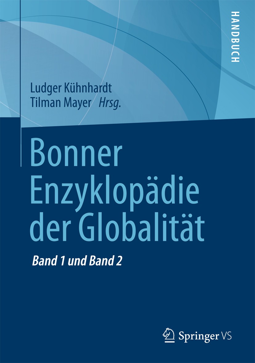 Titlebook: Bonner Enzyklopädie der Globalität; Ludger Kühnhardt,Tilman Mayer Book 2017 Springer Fachmedien Wiesbaden GmbH 2017 Menschen.Kultur.global Titlebook: Bonner Enzyklopädie der Globalität; Ludger Kühnhardt,Tilman Mayer Book 2017 Springer Fachmedien Wiesbaden GmbH 2017 Menschen.Kultur.global