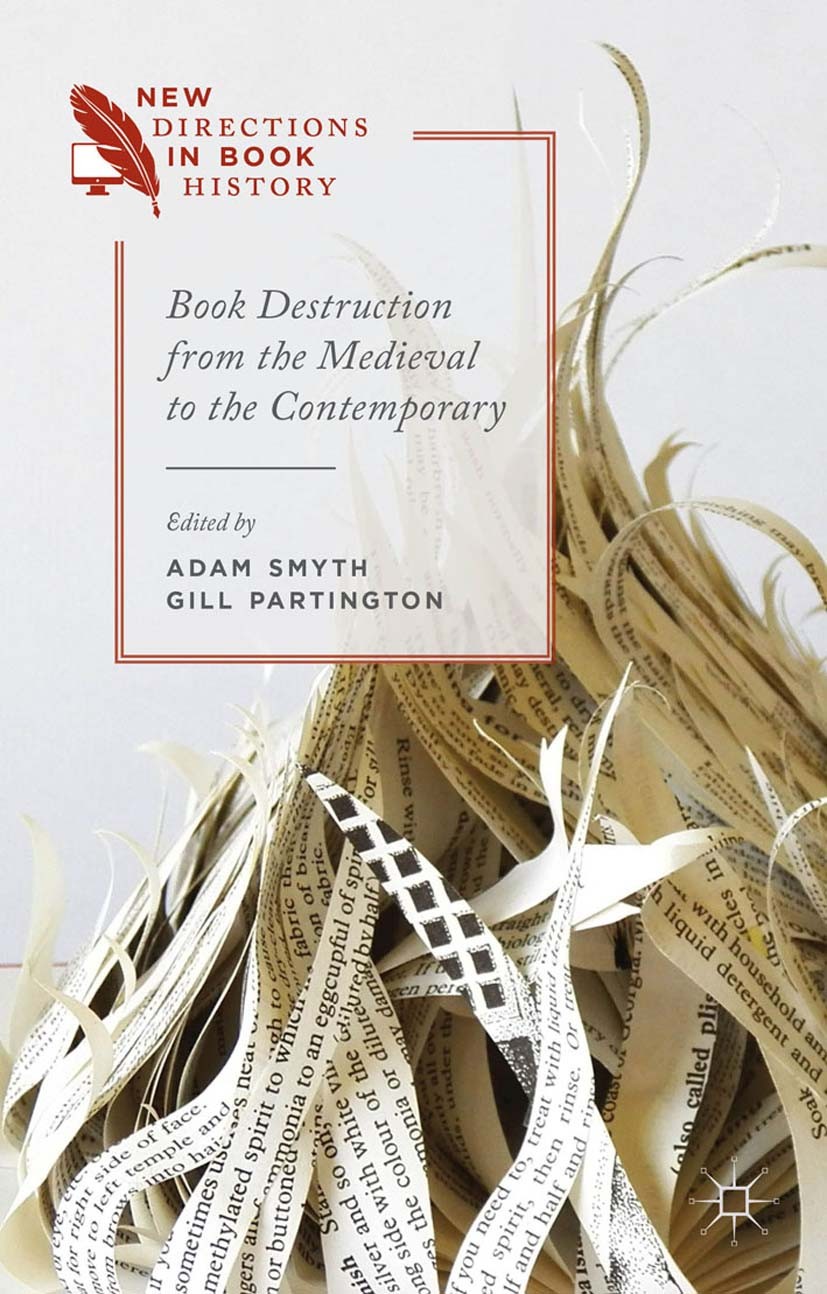 Titlebook: Book Destruction from the Medieval to the Contemporary; Gill Partington,Adam Smyth (Tutorial Fellow) Book 2014 Palgrave Macmillan, a divis Titlebook: Book Destruction from the Medieval to the Contemporary; Gill Partington,Adam Smyth (Tutorial Fellow) Book 2014 Palgrave Macmillan, a divis