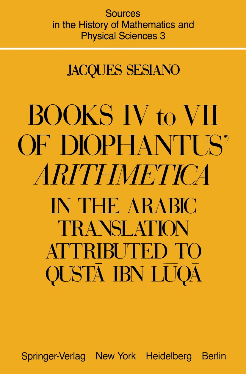 Titlebook: Books IV to VII of Diophantus’ Arithmetica; in the Arabic Transl Jacques Sesiano Book 1982 Springer-Verlag New York Inc. 1982 DEX.Mathemati Titlebook: Books IV to VII of Diophantus’ Arithmetica; in the Arabic Transl Jacques Sesiano Book 1982 Springer-Verlag New York Inc. 1982 DEX.Mathemati