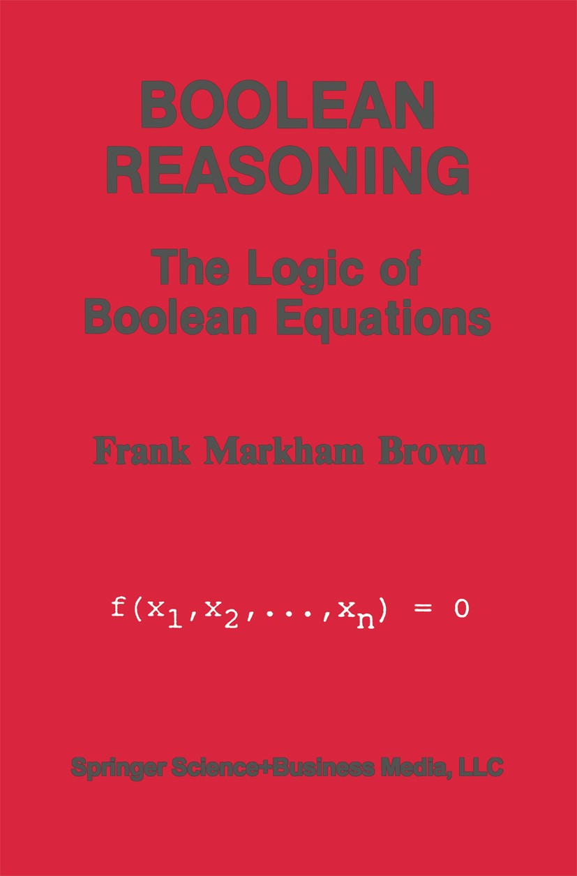 Titlebook: Boolean Reasoning; The Logic of Boolean Frank Markham Brown Book 1990 Springer Science+Business Media New York 1990 Algebra of Logic.circui Titlebook: Boolean Reasoning; The Logic of Boolean Frank Markham Brown Book 1990 Springer Science+Business Media New York 1990 Algebra of Logic.circui