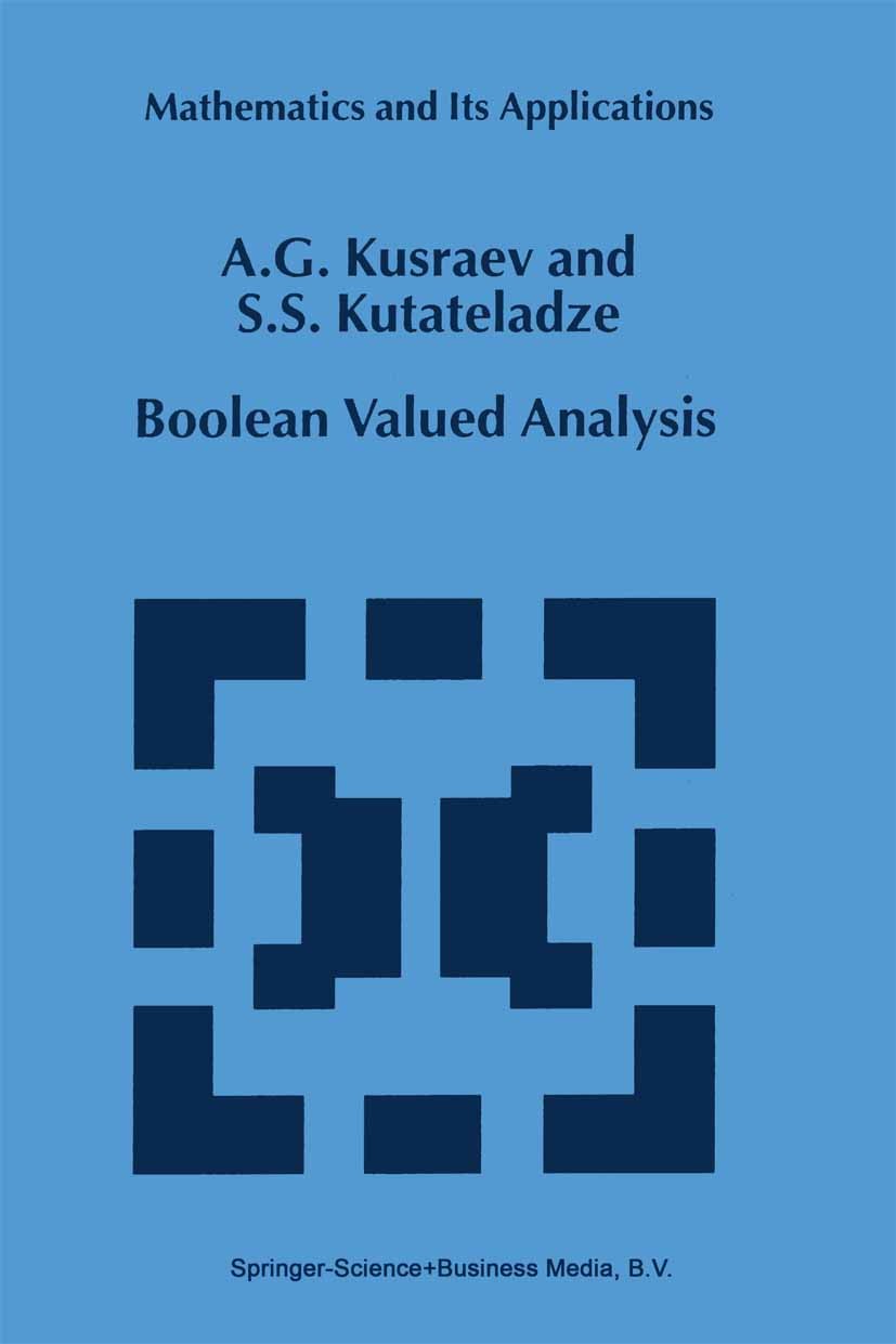Titlebook: Boolean Valued Analysis; A. G. Kusraev,S. S. Kutateladze Book 1999 Springer Science+Business Media Dordrecht 1999 Banach algebra.Banach sp Titlebook: Boolean Valued Analysis; A. G. Kusraev,S. S. Kutateladze Book 1999 Springer Science+Business Media Dordrecht 1999 Banach algebra.Banach sp
