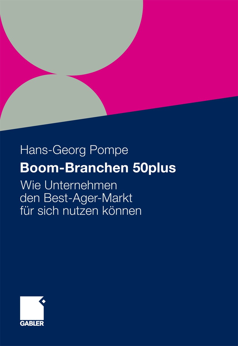Titlebook: Boom-Branchen 50plus; Wie Unternehmen den Hans-Georg Pompe Book 2012 Gabler Verlag | Springer Fachmedien Wiesbaden GmbH, Wiesbaden 2012 50 Titlebook: Boom-Branchen 50plus; Wie Unternehmen den Hans-Georg Pompe Book 2012 Gabler Verlag | Springer Fachmedien Wiesbaden GmbH, Wiesbaden 2012 50