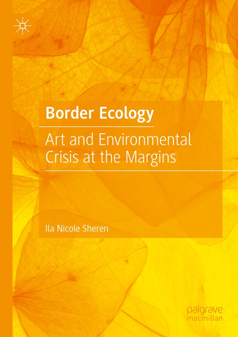 Titlebook: Border Ecology; Art and Environmenta Ila Nicole Sheren Book 2023 The Editor(s) (if applicable) and The Author(s), under exclusive license t Titlebook: Border Ecology; Art and Environmenta Ila Nicole Sheren Book 2023 The Editor(s) (if applicable) and The Author(s), under exclusive license t