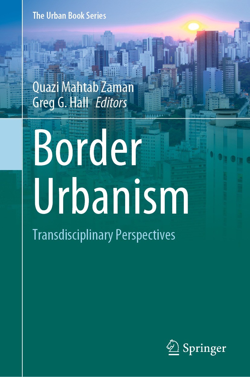 Titlebook: Border Urbanism; Transdisciplinary Pe Quazi Mahtab Zaman,Greg G. Hall Book 2023 Springer Nature Switzerland AG 2023 Urbanism.Political, Soc Titlebook: Border Urbanism; Transdisciplinary Pe Quazi Mahtab Zaman,Greg G. Hall Book 2023 Springer Nature Switzerland AG 2023 Urbanism.Political, Soc