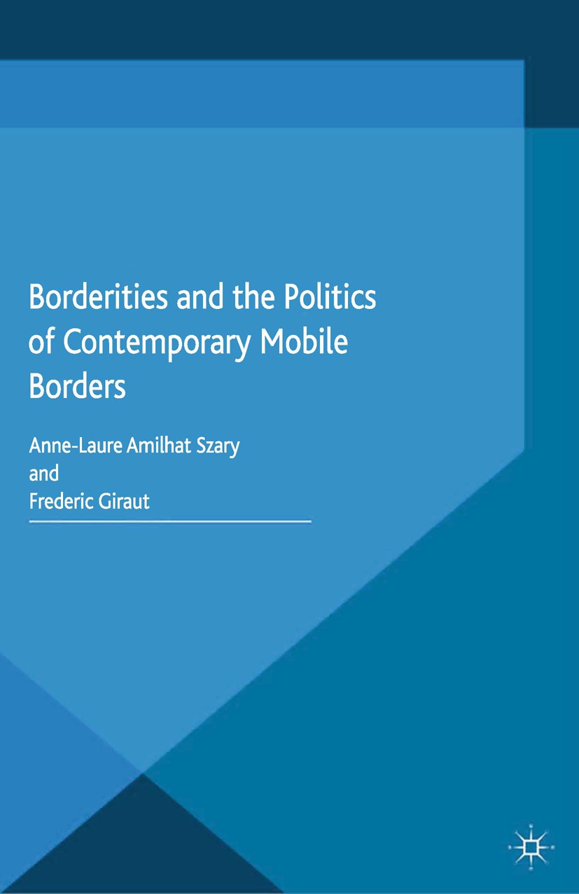 Titlebook: Borderities and the Politics of Contemporary Mobile Borders; Anne-Laure Amilhat Szary (Professor of Political G Book 2015 Palgrave Macmill Titlebook: Borderities and the Politics of Contemporary Mobile Borders; Anne-Laure Amilhat Szary (Professor of Political G Book 2015 Palgrave Macmill