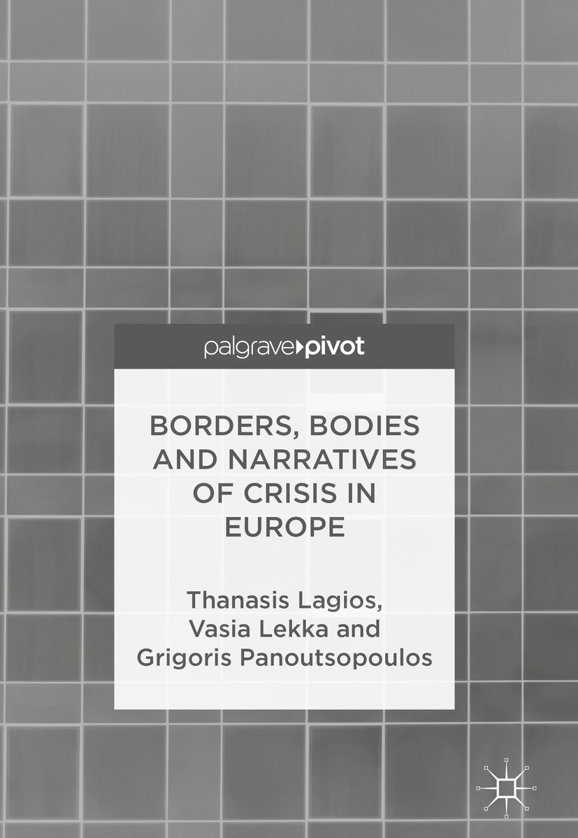 Titlebook: Borders, Bodies and Narratives of Crisis in Europe; Thanasis Lagios,Vasia Lekka,Grigoris Panoutsopoulo Book 2018 The Editor(s) (if applica Titlebook: Borders, Bodies and Narratives of Crisis in Europe; Thanasis Lagios,Vasia Lekka,Grigoris Panoutsopoulo Book 2018 The Editor(s) (if applica