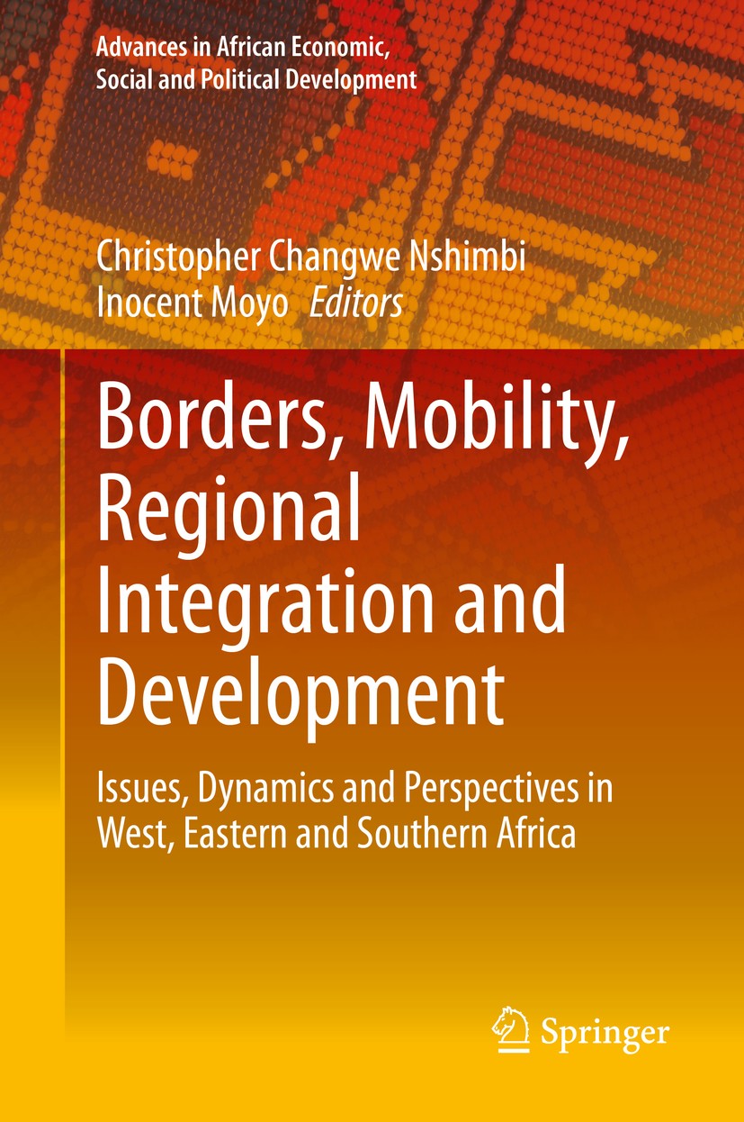 Titlebook: Borders, Mobility, Regional Integration and Development; Issues, Dynamics and Christopher Changwe Nshimbi,Inocent Moyo Book 2020 The Editor Titlebook: Borders, Mobility, Regional Integration and Development; Issues, Dynamics and Christopher Changwe Nshimbi,Inocent Moyo Book 2020 The Editor