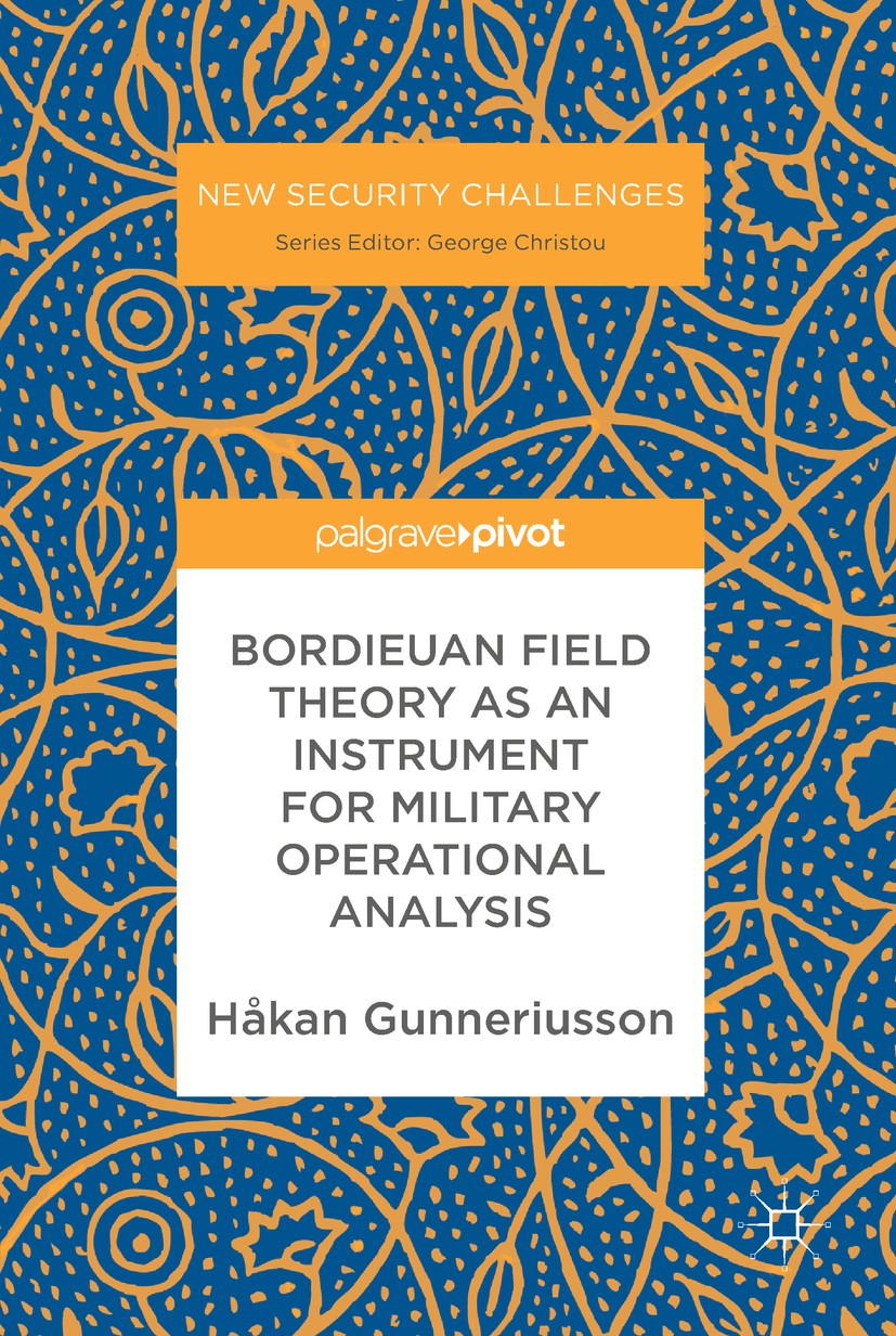 Titlebook: Bordieuan Field Theory as an Instrument for Military Operational Analysis; Håkan Gunneriusson Book‘‘‘‘‘‘‘‘ 2017 The Editor(s) (if applicab Titlebook: Bordieuan Field Theory as an Instrument for Military Operational Analysis; Håkan Gunneriusson Book‘‘‘‘‘‘‘‘ 2017 The Editor(s) (if applicab