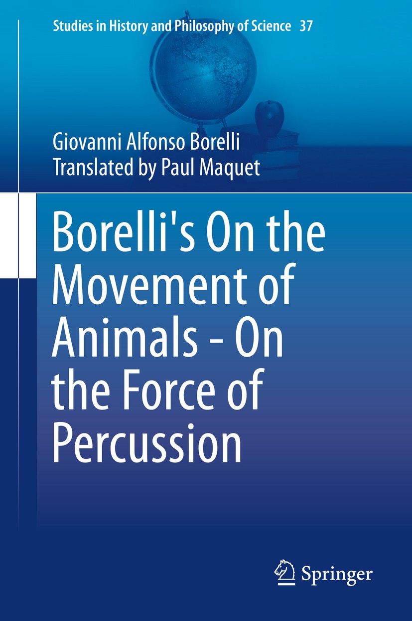 Titlebook: Borelli‘s On the Movement of Animals - On the Force of Percussion; Giovanni Alfonso Borelli Book 2015 Springer International Publishing Sw Titlebook: Borelli‘s On the Movement of Animals - On the Force of Percussion; Giovanni Alfonso Borelli Book 2015 Springer International Publishing Sw