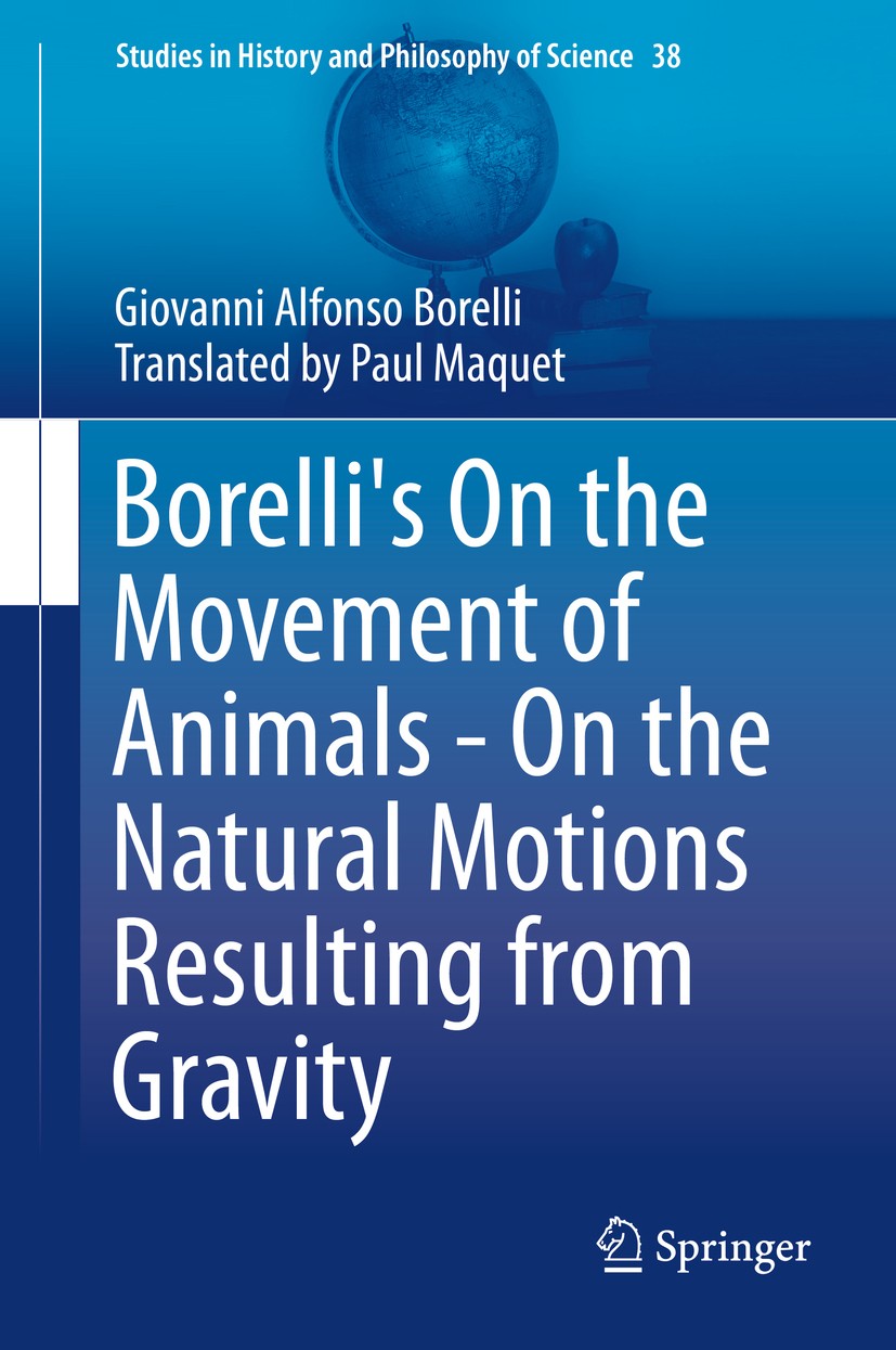 Titlebook: Borelli‘s On the Movement of Animals - On the Natural Motions Resulting from Gravity; Giovanni Alfonso Borelli Book 2015 Springer Internat Titlebook: Borelli‘s On the Movement of Animals - On the Natural Motions Resulting from Gravity; Giovanni Alfonso Borelli Book 2015 Springer Internat