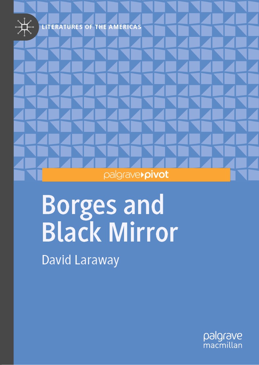 Titlebook: Borges and Black Mirror; David Laraway Book 2020 The Editor(s) (if applicable) and The Author(s), under exclusive license to Springer Natu Titlebook: Borges and Black Mirror; David Laraway Book 2020 The Editor(s) (if applicable) and The Author(s), under exclusive license to Springer Natu