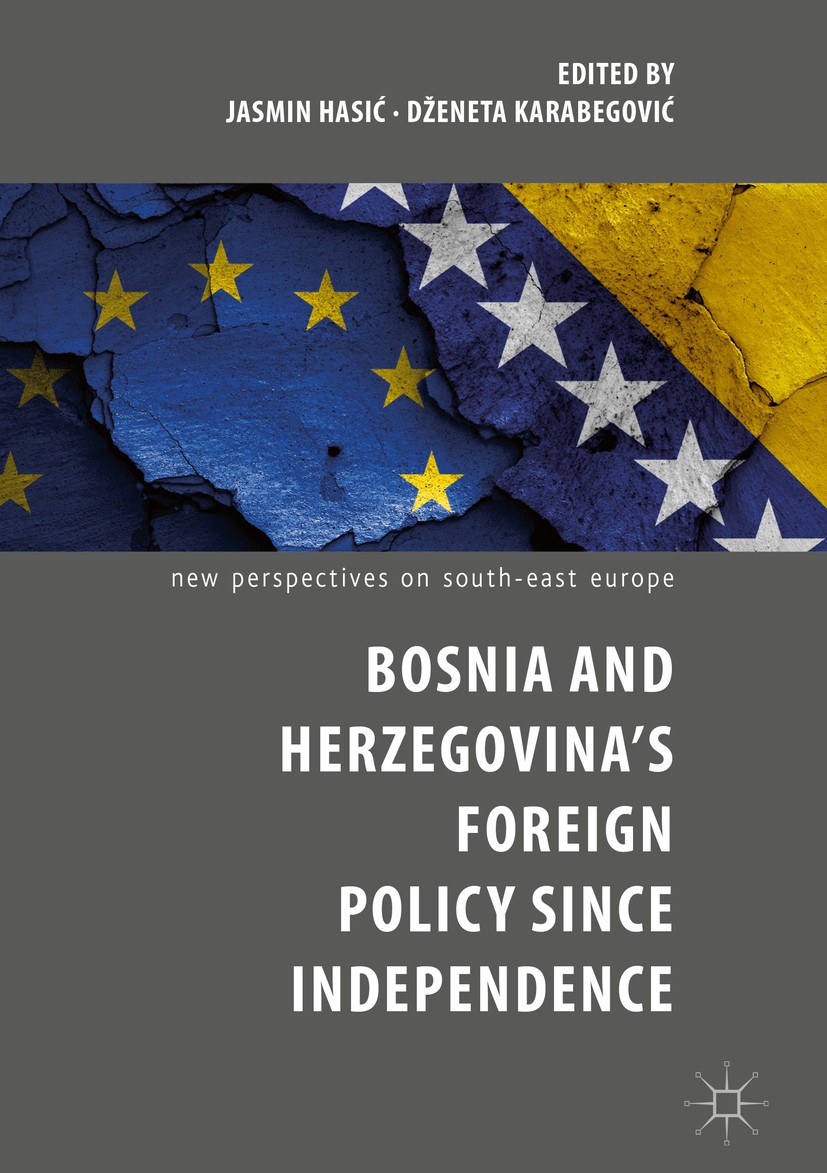 Titlebook: Bosnia and Herzegovina’s Foreign Policy Since Independence; Jasmin Hasić,Dženeta Karabegović Book 2019 The Editor(s) (if applicable) and T Titlebook: Bosnia and Herzegovina’s Foreign Policy Since Independence; Jasmin Hasić,Dženeta Karabegović Book 2019 The Editor(s) (if applicable) and T