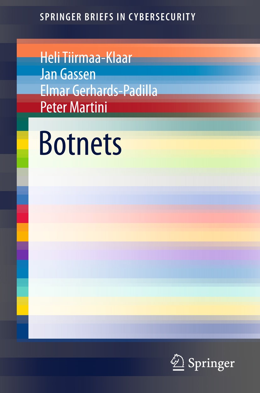 Titlebook: Botnets; Heli Tiirmaa-Klaar,Jan Gassen,Peter Martini Book 2013 The Author(s) 2013 Analysis.Botnets.Conficker.Countermeasures.Cyber Attacks Titlebook: Botnets; Heli Tiirmaa-Klaar,Jan Gassen,Peter Martini Book 2013 The Author(s) 2013 Analysis.Botnets.Conficker.Countermeasures.Cyber Attacks